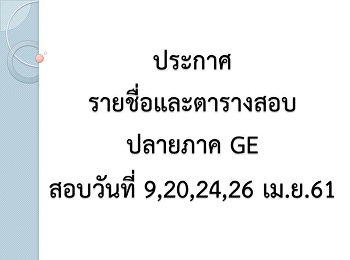 ประกาศ รายชื่อและตารางสอบปลายภาค GE
สอบวันที่ 9,20,24,26 เม.ย.61