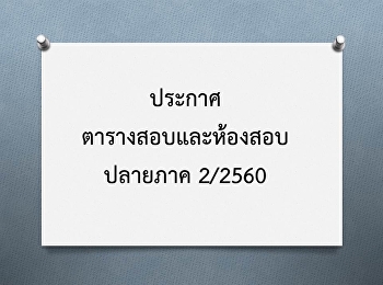 ประกาศ ตารางสอบและห้องสอบ ปลายภาค 2/2560