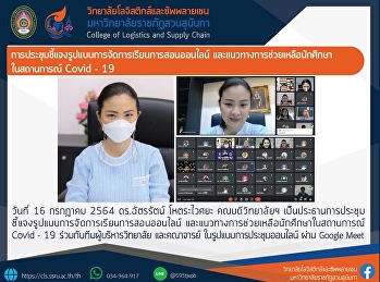 การประชุมชี้แจงรูปแบบการจัดการเรียนการสอนออนไลน์
และแนวทางการช่วยเหลือนักศึกษาในสถานการณ์
Covid - 19
