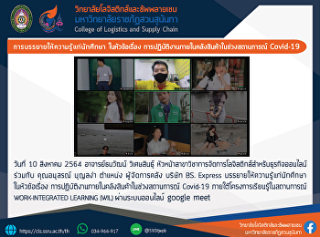 การบรรยายให้ความรู้แก่นักศึกษา
ในหัวข้อเรื่อง
การปฏิบัติงานภายในคลังสินค้าในช่วงสถานการณ์
Covid-19
ภายใต้โครงการเรียนรู้ในสถานการณ์
WORK-INTEGRATED LEARNING (WIL)