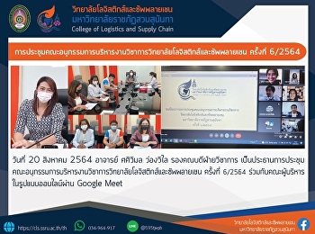 การประชุมคณะอนุกรรมการบริหารงานวิชาการวิทยาลัยโลจิสติกส์และซัพพลายเชน
ครั้งที่ 6/2564